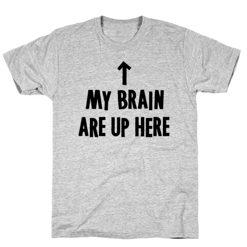 My Brain Are Up Here T-Shirt