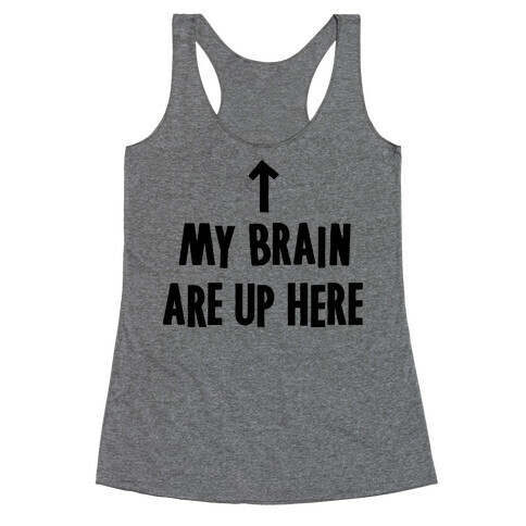 My Brain Are Up Here Racerback Tank Top