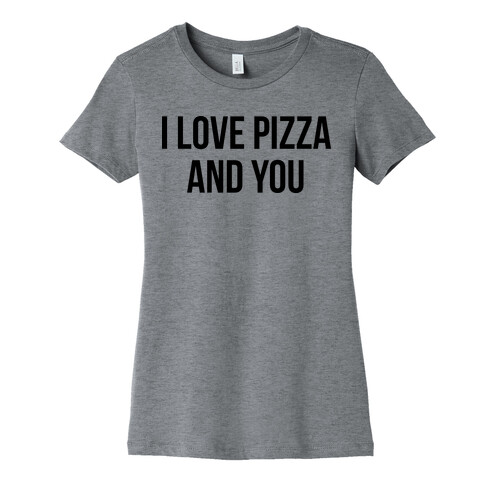 I Love Pizza...and You Womens T-Shirt