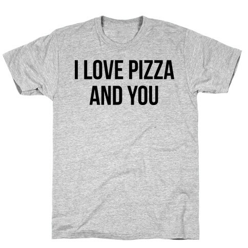 I Love Pizza...and You T-Shirt