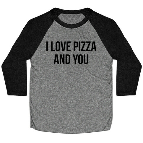 I Love Pizza...and You Baseball Tee