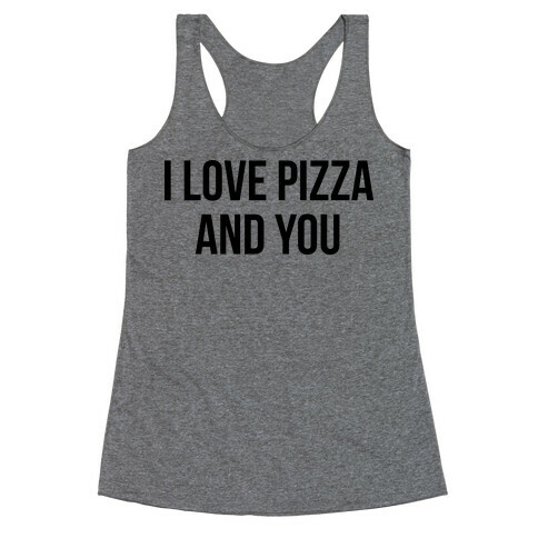 I Love Pizza...and You Racerback Tank Top