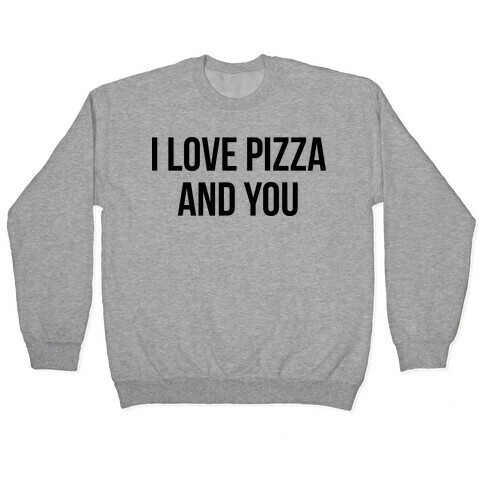 I Love Pizza...and You Pullover