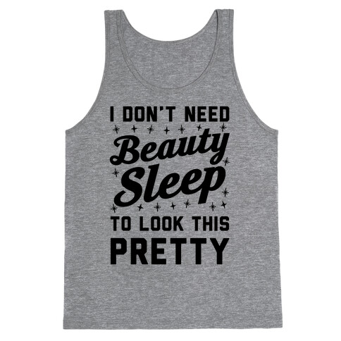 I Don't Need Beauty Sleep To Look This Pretty Tank Top