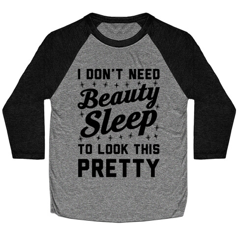 I Don't Need Beauty Sleep To Look This Pretty Baseball Tee