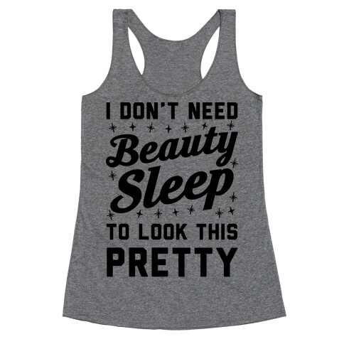 I Don't Need Beauty Sleep To Look This Pretty Racerback Tank Top