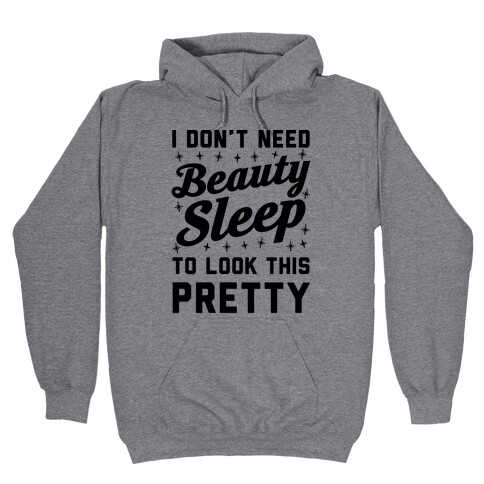 I Don't Need Beauty Sleep To Look This Pretty Hooded Sweatshirt
