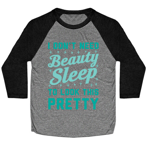 I Don't Need Beauty Sleep To Look This Pretty Baseball Tee