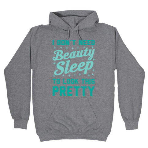 I Don't Need Beauty Sleep To Look This Pretty Hooded Sweatshirt
