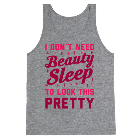 I Don't Need Beauty Sleep To Look This Pretty Tank Top