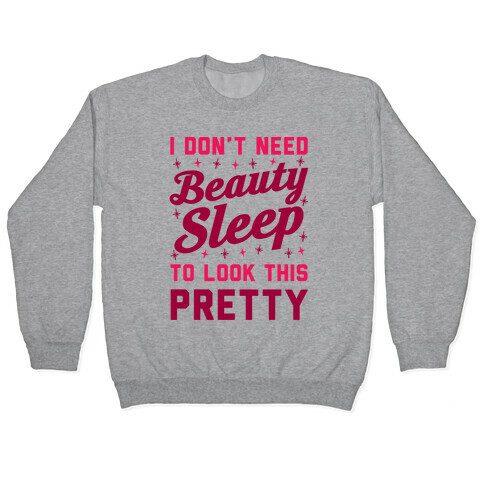 I Don't Need Beauty Sleep To Look This Pretty Pullover