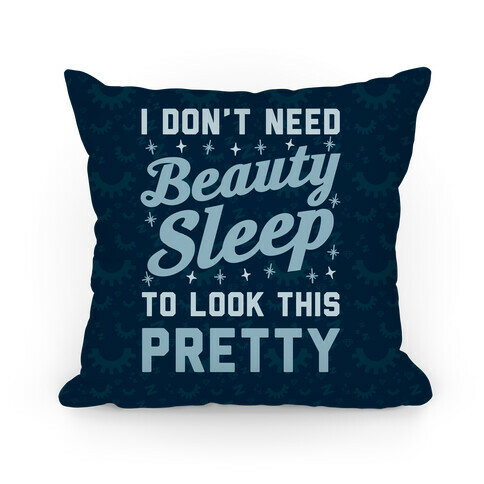I Don't Need Beauty Sleep To Look This Pretty Pillow