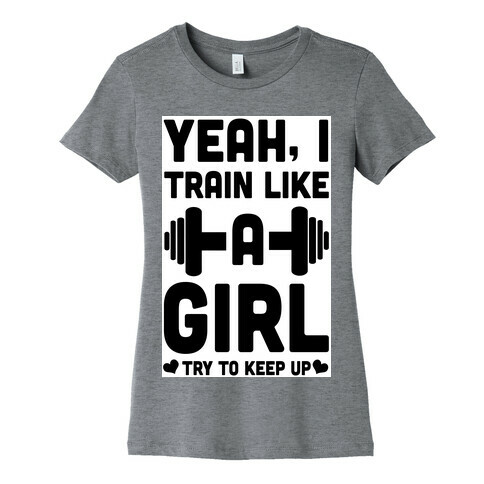 Yeah I Train Like a Girl Womens T-Shirt