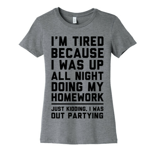 I'm Tired Because I Was Up All Night Doing My Homework Womens T-Shirt