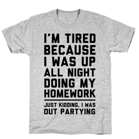 I'm Tired Because I Was Up All Night Doing My Homework T-Shirt