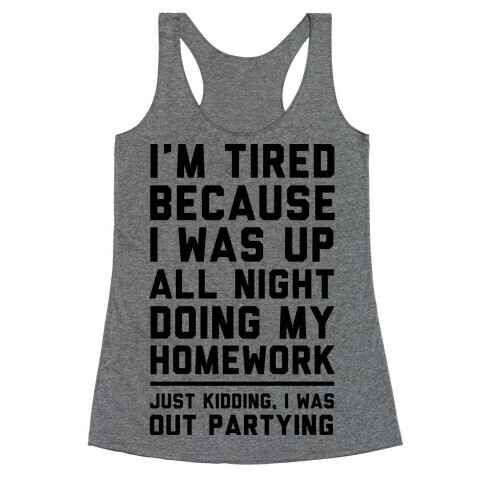 I'm Tired Because I Was Up All Night Doing My Homework Racerback Tank Top