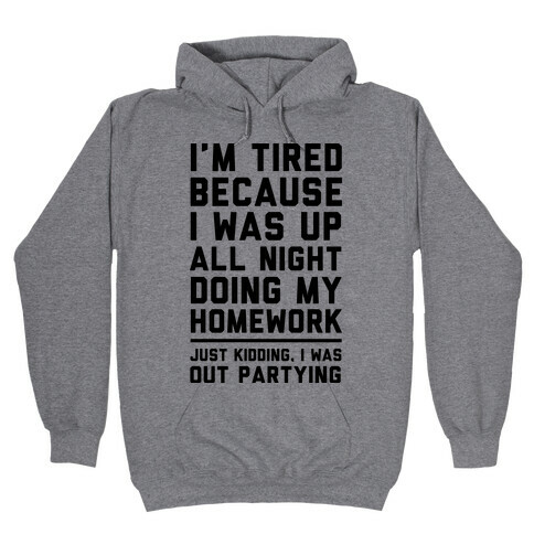 I'm Tired Because I Was Up All Night Doing My Homework Hooded Sweatshirt