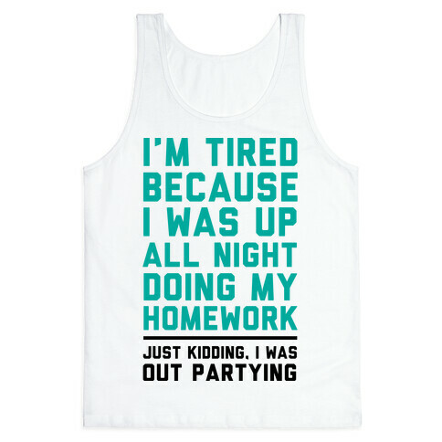 I'm Tired Because I Was Up All Night Doing My Homework Tank Top