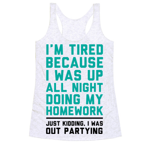 I'm Tired Because I Was Up All Night Doing My Homework Racerback Tank Top