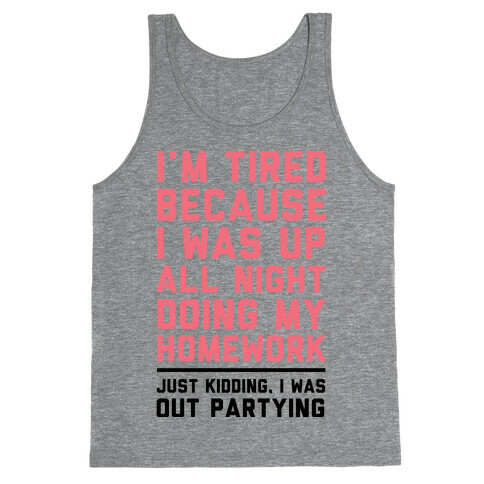 I'm Tired Because I Was Up All Night Doing My Homework Tank Top