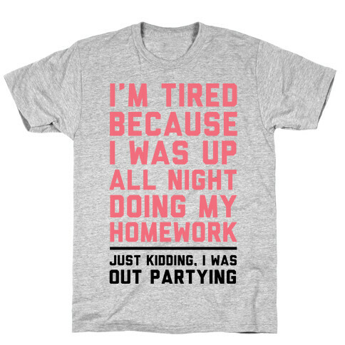 I'm Tired Because I Was Up All Night Doing My Homework T-Shirt