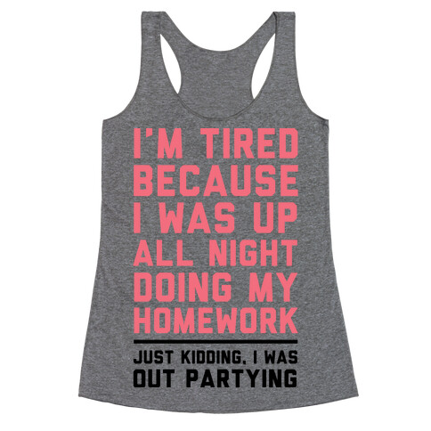 I'm Tired Because I Was Up All Night Doing My Homework Racerback Tank Top