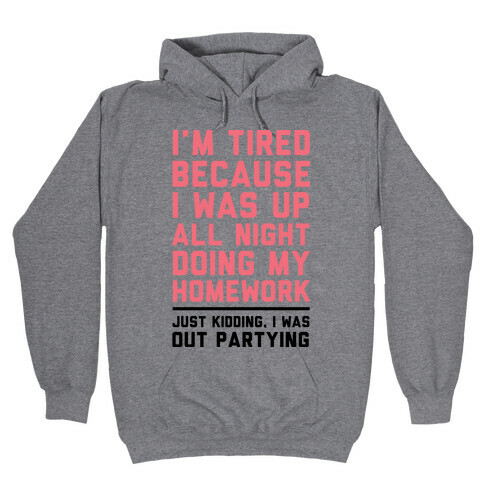 I'm Tired Because I Was Up All Night Doing My Homework Hooded Sweatshirt