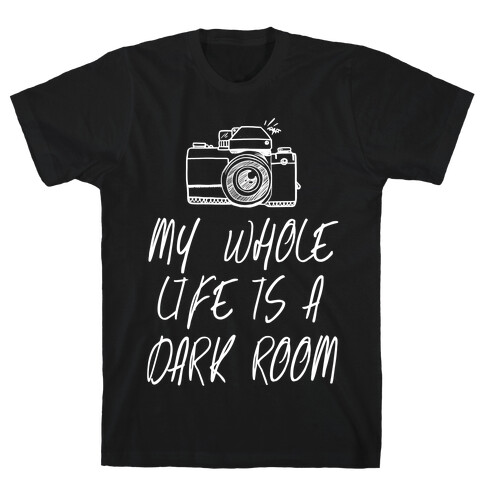My Whole Life is a Dark Room T-Shirt