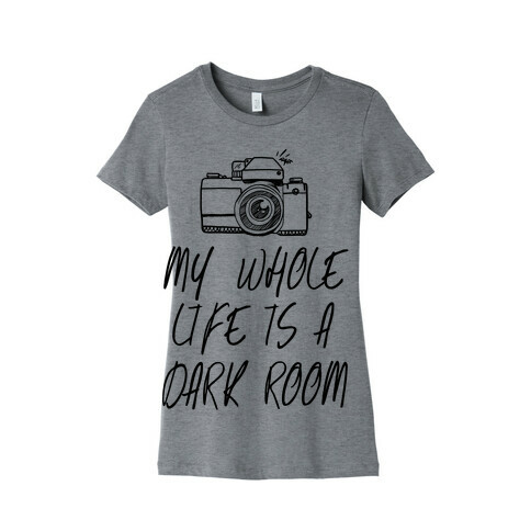 My Whole Life is a Dark Room Womens T-Shirt