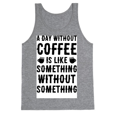 A Day Without Coffee Is Like Something Without Something Tank Top