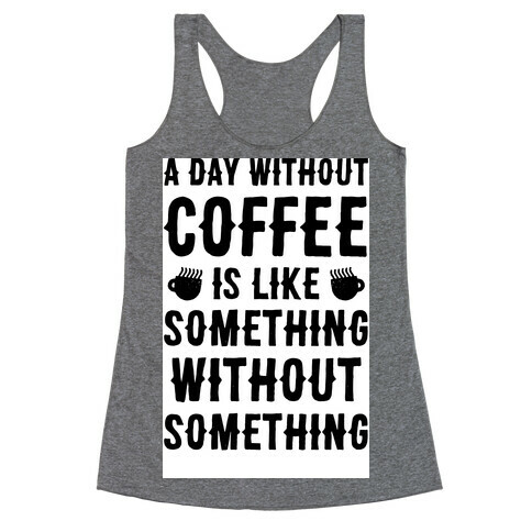 A Day Without Coffee Is Like Something Without Something Racerback Tank Top