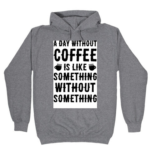 A Day Without Coffee Is Like Something Without Something Hooded Sweatshirt