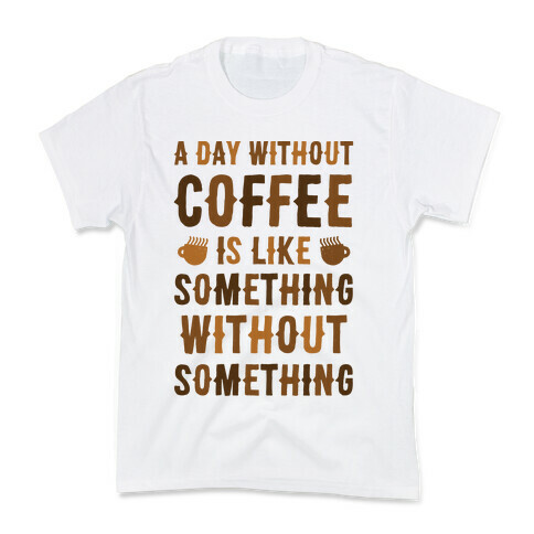 A Day Without Coffee Is Like Something Without Something Kids T-Shirt