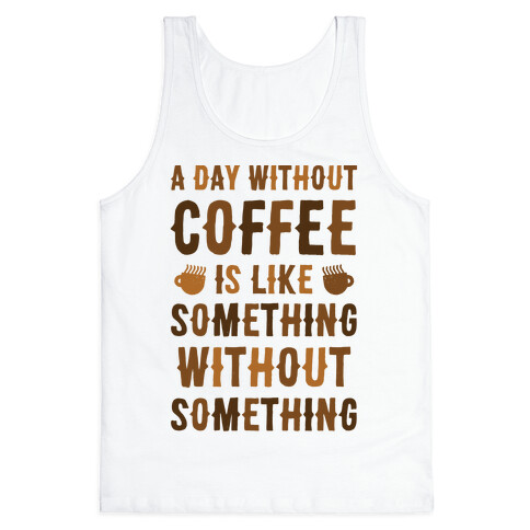 A Day Without Coffee Is Like Something Without Something Tank Top