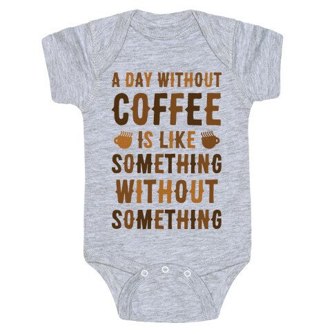 A Day Without Coffee Is Like Something Without Something Baby One-Piece