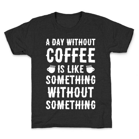 A Day Without Coffee Is Like Something Without Something Kids T-Shirt
