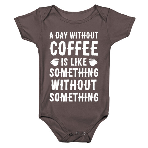 A Day Without Coffee Is Like Something Without Something Baby One-Piece