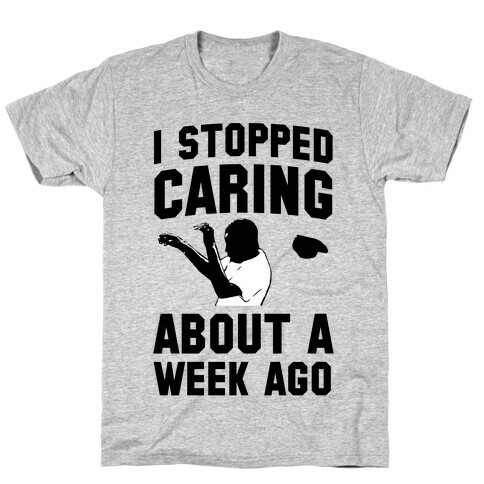 I Stopped Caring About a Week Ago T-Shirt