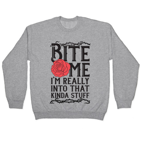 Bite Me I'm Really Into That Kinda Stuff Pullover