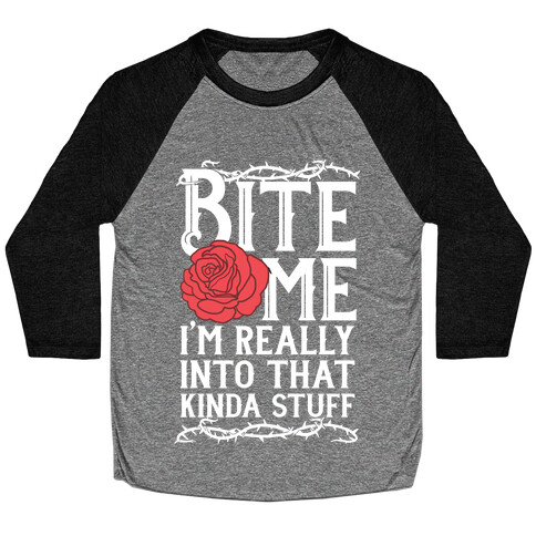 Bite Me I'm Really Into That Kinda Stuff Baseball Tee