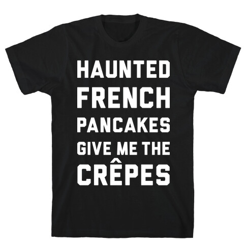 Haunted French Pancakes Give Me The Crepes T-Shirt