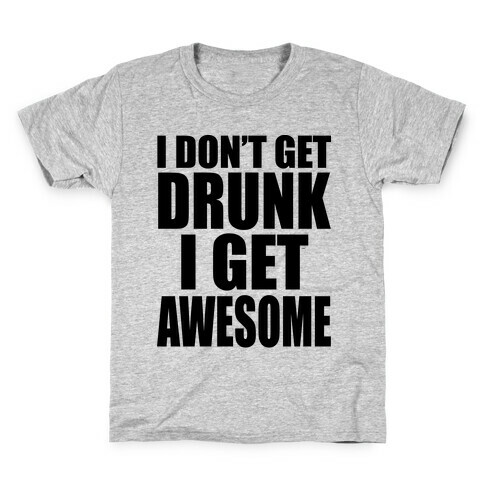 I don't get drunk Kids T-Shirt