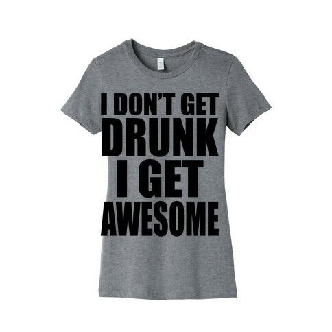 I don't get drunk Womens T-Shirt