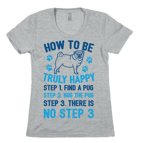 How To Be Truly Happy: Pug Hugs Womens T-Shirt