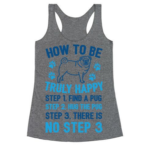 How To Be Truly Happy: Pug Hugs Racerback Tank Top