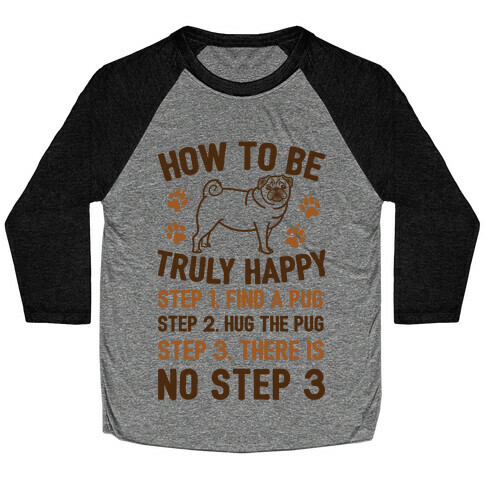 How To Be Truly Happy: Pug Hugs Baseball Tee