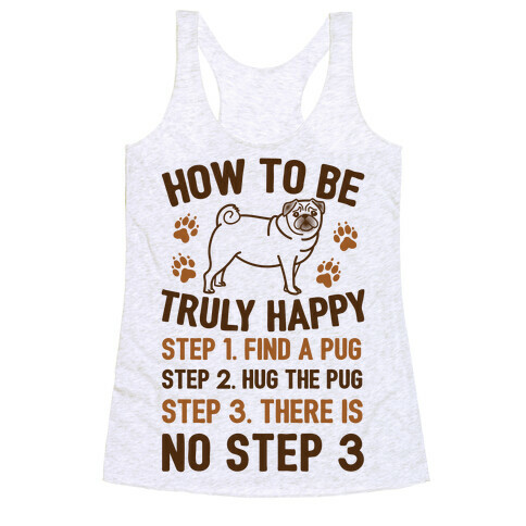How To Be Truly Happy: Pug Hugs Racerback Tank Top