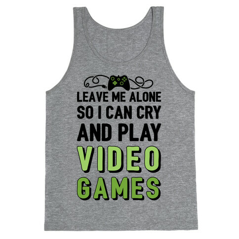 Leave Me Alone So I Can Cry And Play Video Games Tank Top