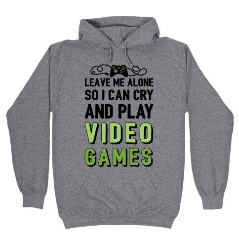 Leave Me Alone So I Can Cry And Play Video Games Hooded Sweatshirt