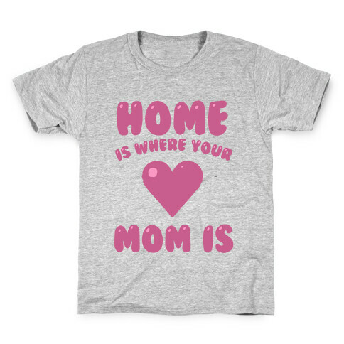 Home Is Where Your Mom Is Kids T-Shirt